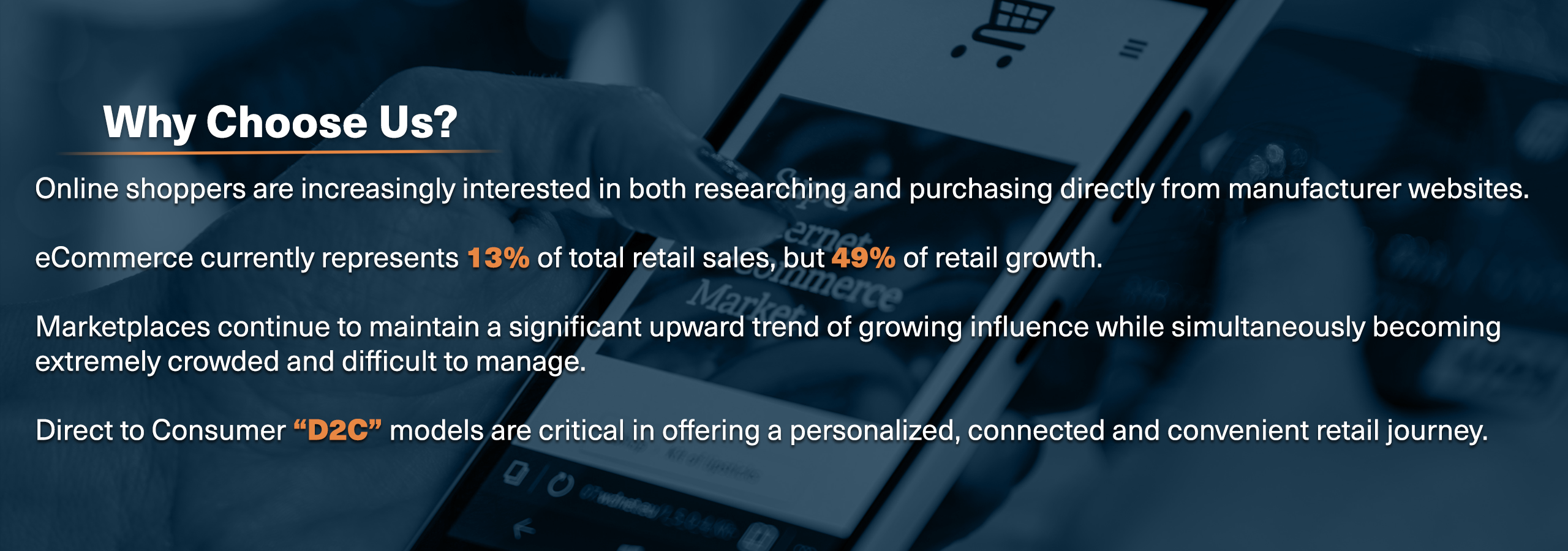 More and more online shoppers are interested in purchasing directly from manufacturers. Having a Direct to Consumer model is critical for capitalizing on this market trend.
